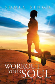 Title: Workout Your Soul, Author: Sonia Singh