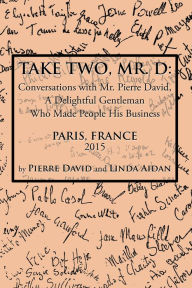 Title: Take Two, Mr. D:: Conversations with Mr. Pierre David, A Delightful Gentleman Who Made People His Business, Author: Pierre David; Linda Aidan