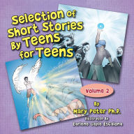 Title: Selection of Short Stories by Teens for Teens: Volume 2, Author: Mary Peter PhD.