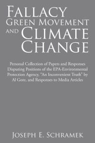 Title: Fallacy of the Green Movement and Climate Change: Personal Collection of Papers and Responses Disputing Positions of the Epa-Environmental Protection Agency, 