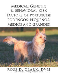 Title: Medical, Genetic & Behavioral Risk Factors of Portuguese Podengos: Pequenos Medios and Grandes, Author: Ross D. Clark