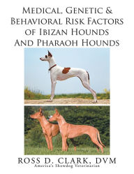 Title: Medical, Genetic & Behavioral Risk Factors of Ibizan Hounds and Pharoah Hounds, Author: Ross D. Clark