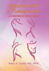 Title: Lifting the Veil of Menopause: A Natural Solution, Author: Mph Tuakli MD