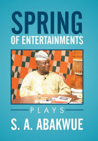 Title: Spring of Entertainments, Author: S a Abakwue