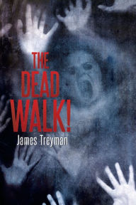 Title: THE DEAD WALK!, Author: James Treyman