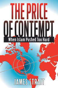 Title: The Price of Contempt: When Islam Pushed Too Hard, Author: James Strait