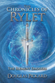 Title: The Chronicles of Rylet: The Element Daggers, Author: Douglas Pickard