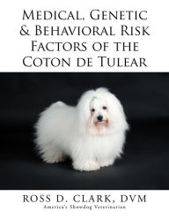 Title: Medical, Genetic & Behavioral Risk Factors of the Coton de Tulear, Author: Ross D. Clark