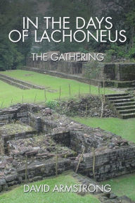 Title: In the Days of Lachoneus: The Gathering, Author: David Armstrong