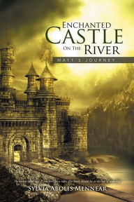 Title: Enchanted Castle on the River: Matt's Journey, Author: Sylvia Abolis Mennear