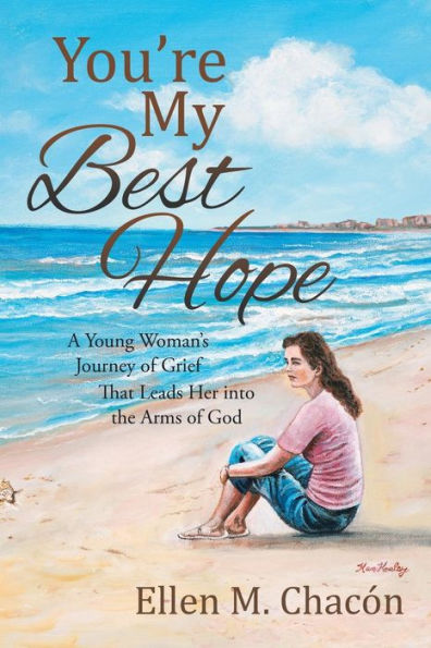 You're My Best Hope: A Young Woman's Journey of Grief That Leads Her into the Arms God