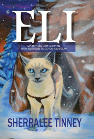 Title: Eli: More Than Just a Kitten with Ambition to Go on a Mission, Author: Sherralee Tinney