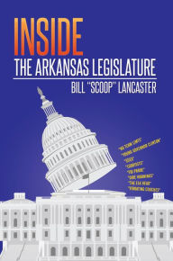 Title: Inside the Arkansas Legislature, Author: Bill ?Scoop? Lancaster