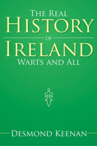 Title: The Real History of Ireland Warts and All, Author: Desmond Keenan