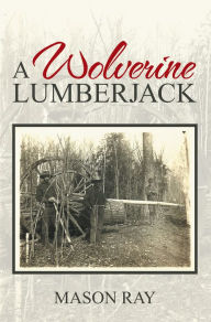 Title: A Wolverine Lumberjack, Author: Mason Ray
