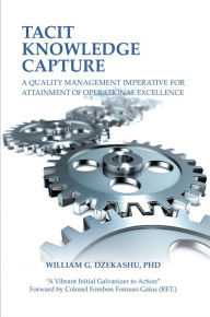 Title: Tacit Knowledge Capture: A Quality Management Imperative for Attainment of Operational Excellence, Author: William G. Dzekashu