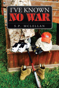 Title: I'Ve Known No War, Author: S.P. MCLELLAN