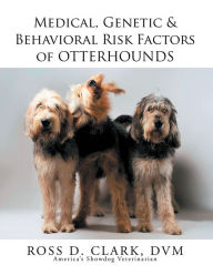 Title: Medical, Genetic & Behavioral Risk Factors of Otterhounds, Author: Ross D. Clark