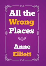 Title: All the Wrong Places, Author: Anne Elliott