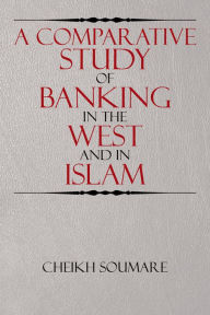 Title: A Comparative Study of Banking in the West and in Islam, Author: Cheikh Soumare