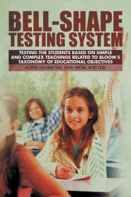 Title: Bell-Shape Testing System: Testing the Students Based on Simple and Complex Teachings Related to Bloom's Taxonomy of Educational Objectives, Author: Acene Fleurmons