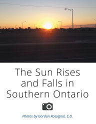 Title: The Sun Rises and Falls in Southern Ontario, Author: Gordon Rossignol