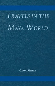 Title: Travels in the Maya World, Author: Carol Miller