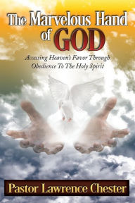 Title: The Marvelous Hand of God: Accessing Heaven's Favor Through Obedience to the Holy Spirit, Author: Lawrence Chester