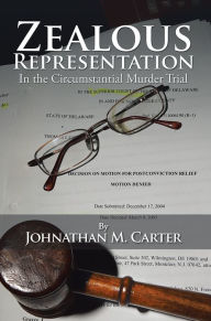 Title: Zealous Representation: In the Circumstantial Murder Trial, Author: Johnathan M. Carter