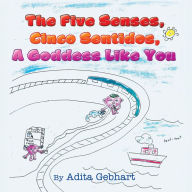 Title: The Five Senses, Cinco Sentidos, a Goddess Like You, Author: Adita Gebhart