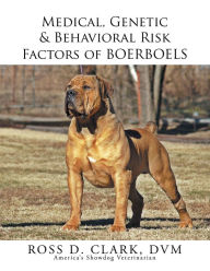 Title: Medical, Genetic & Behavioral Risk Factors of Boerboels, Author: Ross D. Clark