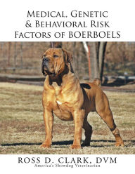 Title: Medical, Genetic & Behavioral Risk Factors of Boerboels, Author: Ross D. Clark