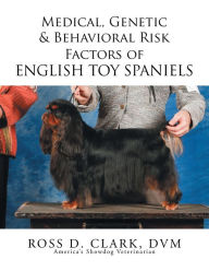 Title: Medical, Genetic & Behavioral Risk Factors of English Toy Spaniels, Author: Ross D. Clark