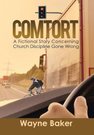 Title: Comtort: A Fictional Story Concerning Church Discipline Gone Wrong, Author: Wayne Baker