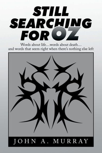 Still Searching for Oz: Words About Life . Death and That Seem Right When There's Nothing Else Left