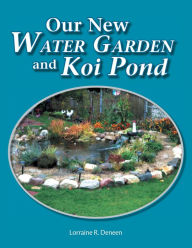 Title: Our New Water Garden and Koi Pond, Author: Lorraine R. Deneen
