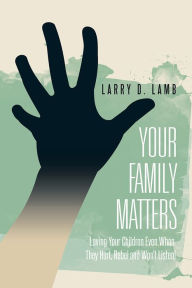 Title: Your Family Matters: Loving Your Children Even When They Hurt, Rebel and Won't Listen!, Author: Larry D. Lamb