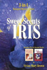 Title: Sweet Scents of Iris: 3-in-1 Bouquet Mystery Series... Includes First & Second Books, Author: Vivian Mary Brown