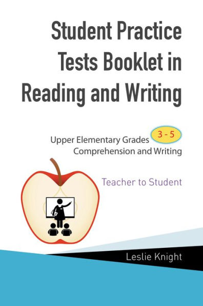 Student Practice Tests Booklet in Reading and Writing: Upper Elementary Grades 3 to 5 Comprehension and Writing Teacher to Student