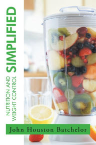 Title: Nutrition and Weight Control Simplified, Author: John Houston Batchelor