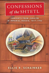 Title: Confessions of the Shtetl: Converts from Judaism in Imperial Russia, 1817-1906, Author: Kensaku Morita