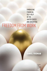 Title: Freedom from Work: Embracing Financial Self-Help in the United States and Argentina, Author: Daniel Fridman