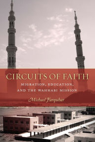 Title: Circuits of Faith: Migration, Education, and the Wahhabi Mission, Author: Michael Farquhar