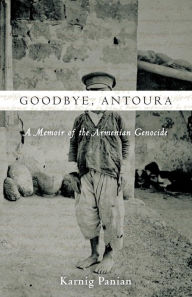 Title: Goodbye, Antoura: A Memoir of the Armenian Genocide, Author: Karnig Panian