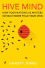 Hive Mind: How Your Nation's IQ Matters So Much More Than Your Own