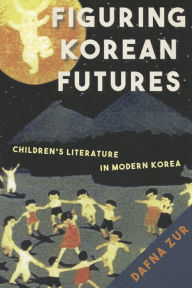 Title: Figuring Korean Futures: Children's Literature in Modern Korea, Author: Dafna Zur