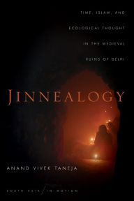 Title: Jinnealogy: Time, Islam, and Ecological Thought in the Medieval Ruins of Delhi, Author: Anand Vivek Taneja