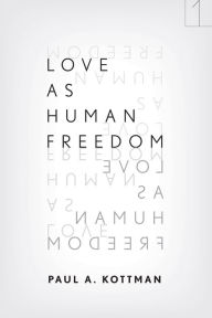 Title: Love As Human Freedom, Author: Paul A. Kottman