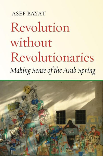 Revolution without Revolutionaries: Making Sense of the Arab Spring