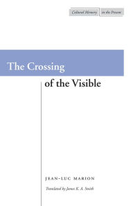 Title: The Crossing of the Visible, Author: Jean-Luc Marion